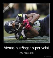 Vienas pusžingsnis per velai - ir tu nepasieksi