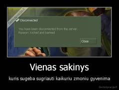 Vienas sakinys - kuris sugeba sugriauti kaikuriu zmoniu gyvenima