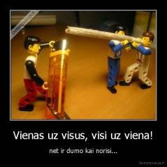 Vienas uz visus, visi uz viena! - net ir dumo kai norisi...