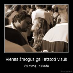 Vienas žmogus gali atstoti visus - Visi vieną - niekada