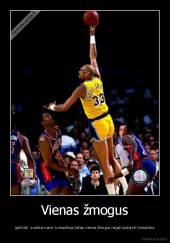 Vienas žmogus - gali būti  svarbus narys komandoje,tačiau vienas žmogus negali sudaryti komandos