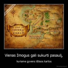 Vienas žmogus gali sukurti pasaulį, - kuriame gyvens ištisos kartos