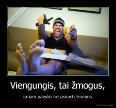 Viengungis, tai žmogus, - kuriam pavyko nesusirasti žmonos.