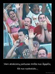 Vieni atrakcionų parkuose miršta nuo išgąsčio, - Kiti nuo nuobodulio...