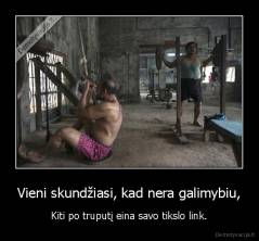 Vieni skundžiasi, kad nera galimybiu, - Kiti po truputį eina savo tikslo link.