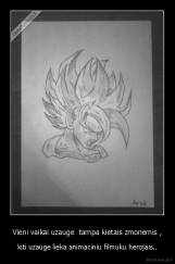 Vieni vaikai uzauge  tampa kietais zmonemis , - kiti uzauge lieka animaciniu filmuku herojais..