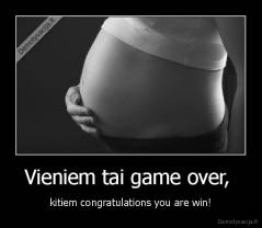 Vieniem tai game over,  - kitiem congratulations you are win!