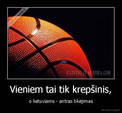 Vieniem tai tik krepšinis, - o lietuviams - antras tikėjimas