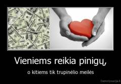 Vieniems reikia pinigų, - o kitiems tik trupinėlio meilės