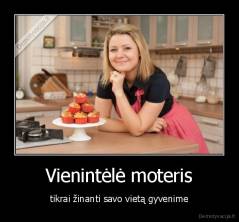 Vienintėlė moteris - tikrai žinanti savo vietą gyvenime