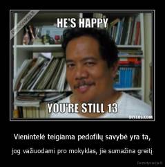 Vienintelė teigiama pedofilų savybė yra ta, - jog važiuodami pro mokyklas, jie sumažina greitį