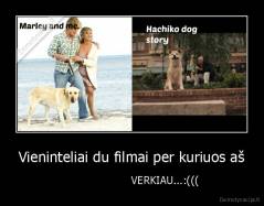 Vieninteliai du filmai per kuriuos aš -                      VERKIAU...:(((