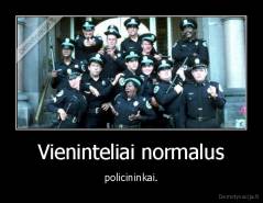 Vieninteliai normalus - policininkai.