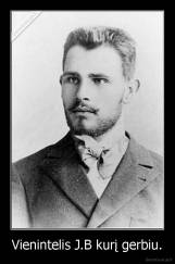 Vienintelis J.B kurį gerbiu. - 