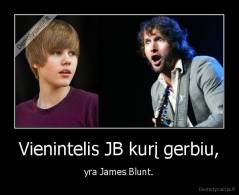 Vienintelis JB kurį gerbiu, - yra James Blunt.
