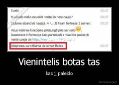 Vienintelis botas tas - kas jį paleido