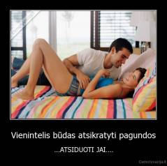 Vienintelis būdas atsikratyti pagundos - ...ATSIDUOTI JAI....