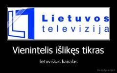 Vienintelis išlikęs tikras - lietuviškas kanalas