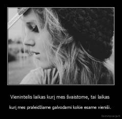 Vienintelis laikas kurį mes švaistome, tai laikas  - kurį mes praleidžiame galvodami kokie esame vieniši. 