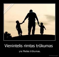 Vienintelis rimtas trūkumas  -  yra Meilės trūkumas.