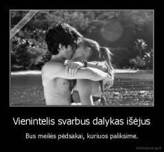 Vienintelis svarbus dalykas išėjus - Bus meilės pėdsakai, kuriuos paliksime.