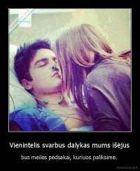 Vienintelis svarbus dalykas mums išėjus - bus meilės pėdsakai, kuriuos paliksime. 