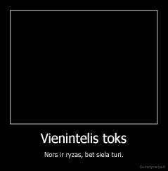 Vienintelis toks - Nors ir ryzas, bet siela turi.
