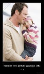 Vienintelis vyras dėl kurio padaryčiau viską - TĖTIS
