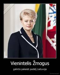 Vienintelis Žmogus - galintis pakeisti padėtį Lietuvoje