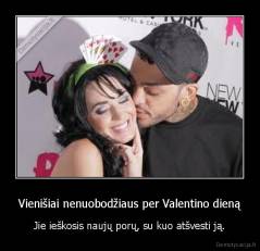 Vienišiai nenuobodžiaus per Valentino dieną - Jie ieškosis naujų porų, su kuo atšvesti ją.