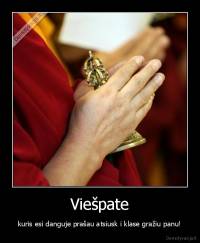 Viešpate - kuris esi danguje prašau atsiusk i klase gražiu panu!
