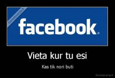 Vieta kur tu esi - Kas tik nori buti