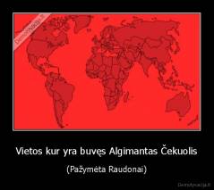 Vietos kur yra buvęs Algimantas Čekuolis - (Pažymėta Raudonai)