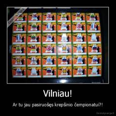 Vilniau! - Ar tu jau pasiruošęs krepšinio čempionatui?!