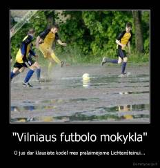 "Vilniaus futbolo mokykla" - O jus dar klausiate kodėl mes pralaimėjome Lichtenšteinui...