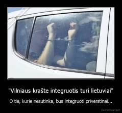 "Vilniaus krašte integruotis turi lietuviai" - O tie, kurie nesutinka, bus integruoti priverstinai...