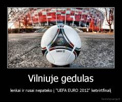 Vilniuje gedulas - lenkai ir rusai nepateko į "UEFA EURO 2012" ketvirtfinalį