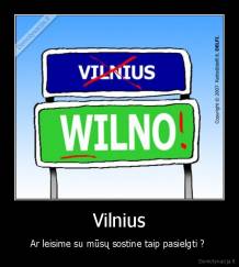 Vilnius - Ar leisime su mūsų sostine taip pasielgti ? 
