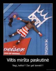 Viltis miršta paskutinė - Nagi, kelkis!!! Dar gali laimėti!!!