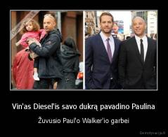 Vin'as Diesel'is savo dukrą pavadino Paulina - Žuvusio Paul'o Walker'io garbei