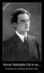Vincas Mykolaitis Put-in-as... - Studentės jam į paskaitas atnešdavo gėlių.