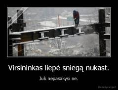 Virsininkas liepė sniegą nukast. - Juk nepasakysi ne.