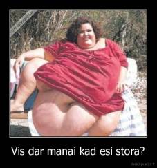Vis dar manai kad esi stora? - 