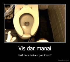 Vis dar manai - kad nėra reikalo panikuoti?