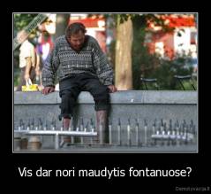 Vis dar nori maudytis fontanuose? - 