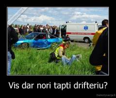 Vis dar nori tapti drifteriu? - 