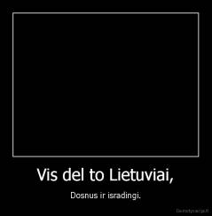 Vis del to Lietuviai, - Dosnus ir isradingi.
