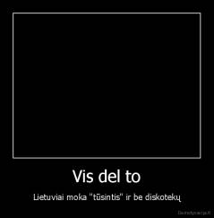 Vis del to - Lietuviai moka "tūsintis" ir be diskotekų