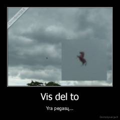 Vis del to - Yra pegasų...