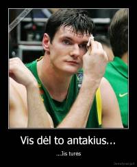 Vis dėl to antakius... - ...Jis turės